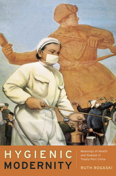 Cover for Ruth Rogaski · Hygienic Modernity: Meanings of Health and Disease in Treaty-Port China - Asia: Local Studies / Global Themes (Hardcover Book) (2004)