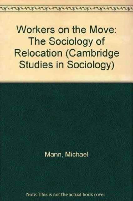 Cover for Michael Mann · Workers on the Move: The Sociology of Relocation - Cambridge Studies in Sociology (Hardcover Book) (1973)