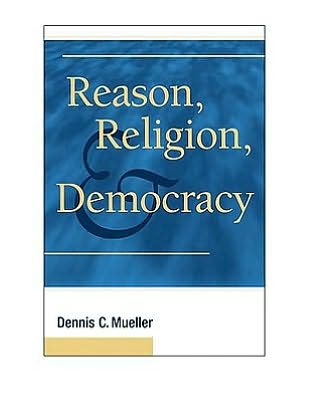 Cover for Mueller, Dennis C. (Universitat Wien, Austria) · Reason, Religion, and Democracy (Hardcover Book) (2009)