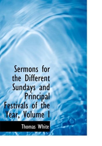 Cover for Thomas White · Sermons for the Different Sundays and Principal Festivals of the Year, Volume I (Hardcover Book) [Large Print, Lrg edition] (2008)
