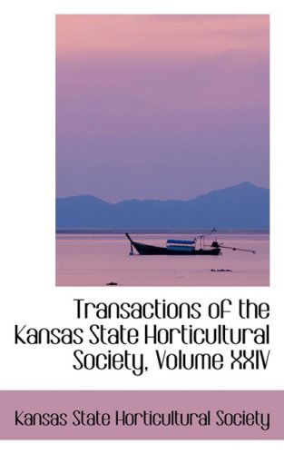 Cover for Kansas State Horticultural Society · Transactions of the Kansas State Horticultural Society, Volume Xxiv (Paperback Book) (2008)