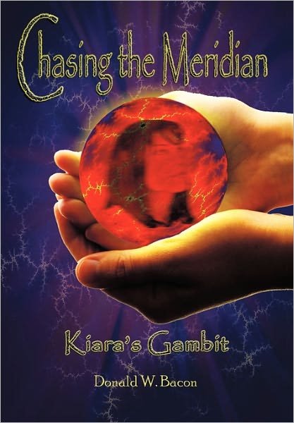 Chasing the Meridian: Book I: Kiara's Gambit - Donald Bacon - Livros - iUniverse.com - 9780595462018 - 23 de novembro de 2010