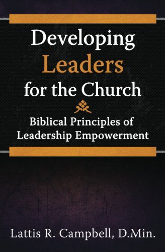 Cover for Lattis R Campbell D.min. · Developing Leaders for the Church: Biblical Principles of Leadership Empowerment (Paperback Book) (2013)