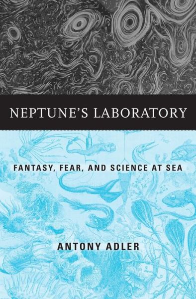 Cover for Antony Adler · Neptune’s Laboratory: Fantasy, Fear, and Science at Sea (Hardcover Book) (2019)