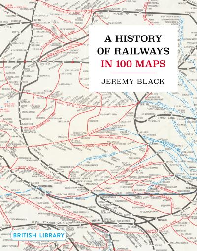 Cover for Jeremy Black · A History of Railways in 100 Maps (Inbunden Bok) (2024)