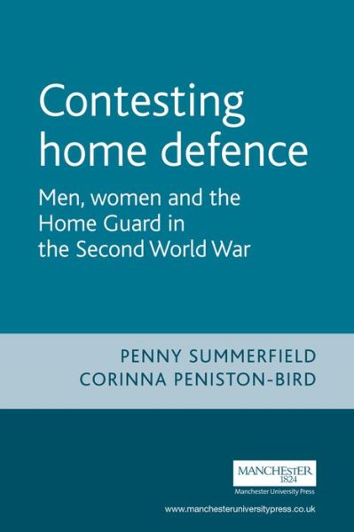 Cover for Penny Summerfield · Contesting Home Defence: Men, Women and the Home Guard in the Second World War - Cultural History of Modern War (Hardcover Book) (2007)