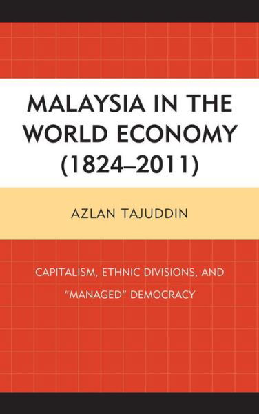Cover for Azlan Tajuddin · Malaysia in the World Economy (1824–2011): Capitalism, Ethnic Divisions, and &quot;Managed&quot; Democracy (Paperback Bog) (2014)