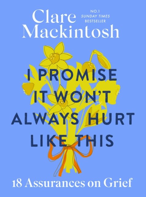 Cover for Clare Mackintosh · I Promise It Won't Always Hurt Like This: 18 Assurances on Grief (Paperback Book) (2025)