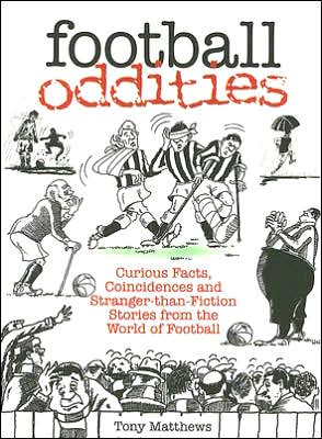 Cover for Tony Matthews · Football Oddities: Curious Facts, Coincidences and Stranger-than-Fiction Stories from the World of Football (Paperback Book) (2005)