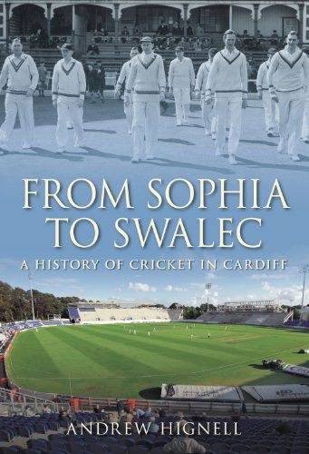 Cover for Andrew Hignell · From Sophia to Swalec: A History of Cricket in Cardiff (Hardcover Book) (2009)