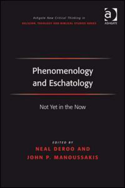 Phenomenology and Eschatology: Not Yet in the Now - Routledge New Critical Thinking in Religion, Theology and Biblical Studies - John Panteleimon Manoussakis - Livres - Taylor & Francis Ltd - 9780754667018 - 18 février 2009