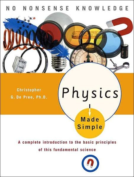 Cover for De Pree, Christopher G., Ph.D. · Physics Made Simple: A Complete Introduction to the Basic Principles of This Fundamental Science - Made Simple (Taschenbuch) [2nd edition] (2005)