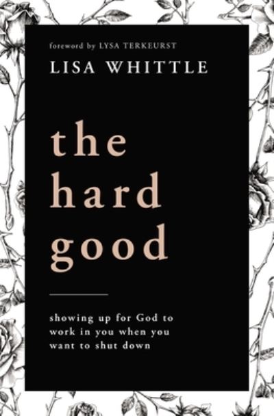 Cover for Lisa Whittle · The Hard Good: Showing Up for God to Work in You When You Want to Shut Down (Paperback Book) (2021)