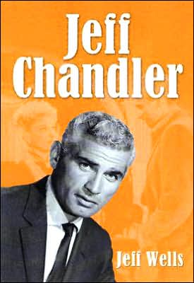 Jeff Chandler: Film, Record, Radio, Television and Theater Performances - Jeff Wells - Książki - McFarland & Co Inc - 9780786420018 - 19 stycznia 2005