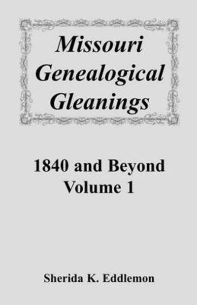 Cover for Sherida K. Eddlemon · Missouri Genealogical Gleanings 1840 and Beyond, Vol. 1 (Paperback Book) (2009)