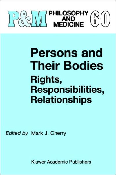 Cover for Mark J Cherry · Persons and Their Bodies: Rights, Responsibilities, Relationships - Philosophy and Medicine (Hardcover Book) [1999 edition] (1999)
