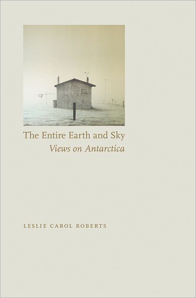 Cover for Leslie Carol Roberts · The Entire Earth and Sky: Views on Antarctica (Paperback Book) (2012)