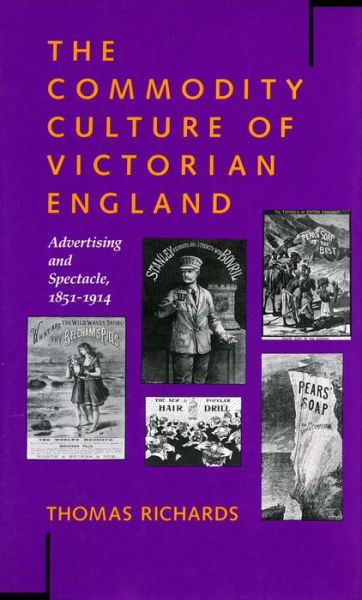 The Commodity Culture of Victorian England: Advertising and Spectacle, 1851-1914 - Thomas Richards - Books - Stanford University Press - 9780804719018 - October 1, 1991