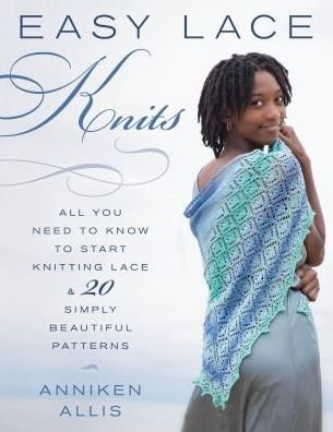 Cover for Anniken Allis · Easy Lace Knits: All You Need to Know to Start Knitting Lace &amp; 20 Simply Beautiful Patterns (Paperback Bog) (2018)