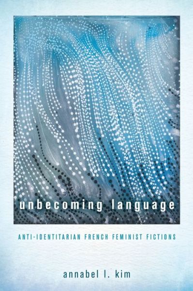 Cover for Annabel L Kim · Unbecoming Language: Anti-Identitarian French Feminist Fictions (Paperback Book) (2020)