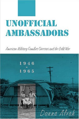 Cover for Donna Alvah · Unofficial Ambassadors: American Military Families Overseas and the Cold War, 1946-1965 (Gebundenes Buch) [Annotated edition] (2007)