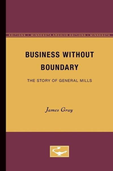 Business Without Boundary: The Story of General Mills - James Gray - Livres - University of Minnesota Press - 9780816660018 - 27 octobre 1954