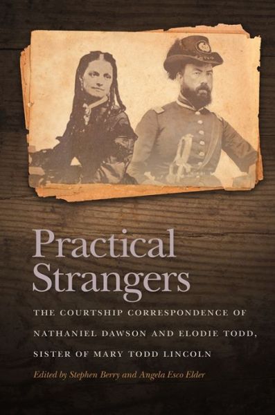 Cover for Practical Strangers: The Courtship Correspondence of Nathaniel Dawson and Elodie Todd, Sister of Mary Todd Lincoln - New Perspectives on the Civil War Era (Hardcover Book) (2017)