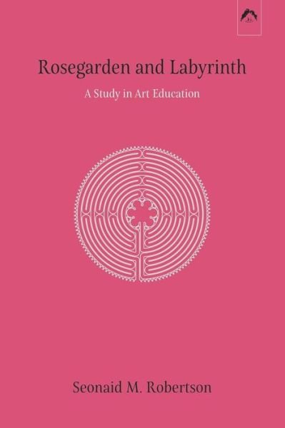 Cover for Seonaid M. Robertson · Rosegarden and Labyrinth A Study in Art Education (Taschenbuch) (2018)