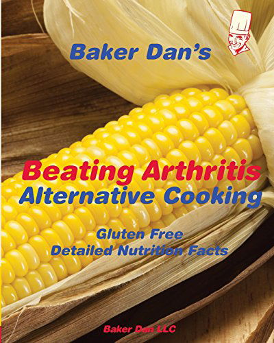 Beating Arthritis: Alternative Cooking - Dan Baker - Bøger - Baker Dan, LLC. - 9780989438018 - 16. december 2013