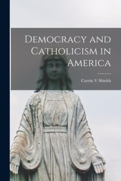 Cover for Currin V Shields · Democracy and Catholicism in America (Paperback Book) (2021)