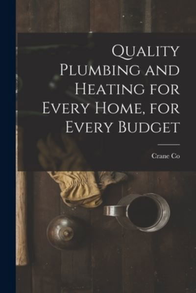 Cover for Crane Co · Quality Plumbing and Heating for Every Home, for Every Budget (Paperback Book) (2021)