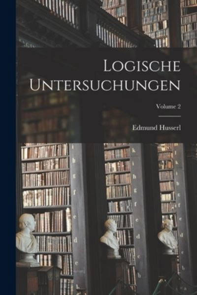 Logische Untersuchungen; Volume 2 - Edmund Husserl - Books - Creative Media Partners, LLC - 9781015972018 - October 27, 2022