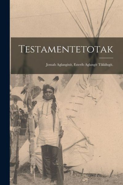 Cover for Anonymous · Testamentetotak; Josuab Aglanginit, Esterib Aglangit Tikkilugit (Book) (2022)