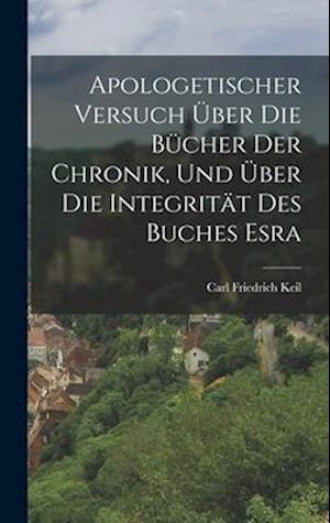 Cover for Carl Friedrich Keil · Apologetischer Versuch Über Die Bücher der Chronik, und Über Die Integrität des Buches Esra (Book) (2022)