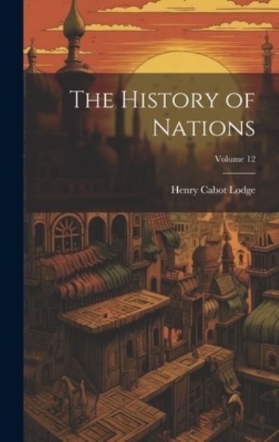 Cover for Henry Cabot Lodge · History of Nations; Volume 12 (Book) (2023)