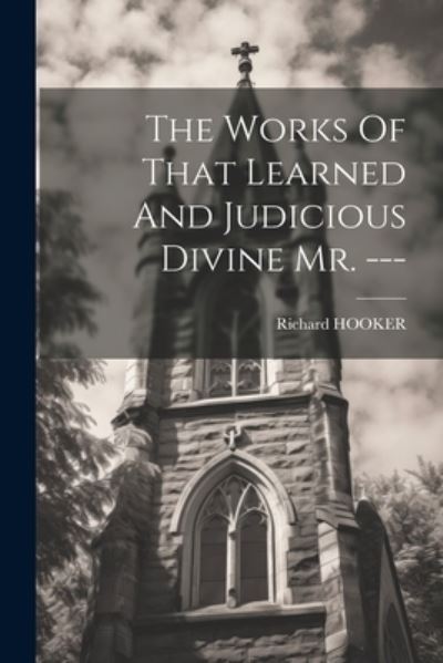 Works of That Learned and Judicious Divine Mr. --- - Richard Hooker - Books - Creative Media Partners, LLC - 9781022381018 - July 18, 2023