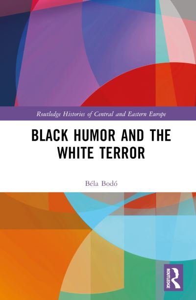 Cover for Bodo, Bela (University of Bonn, Germany) · Black Humor and the White Terror - Routledge Histories of Central and Eastern Europe (Inbunden Bok) (2023)