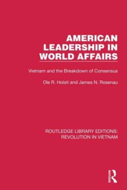 Holsti, Ole R. (Duke University) · American Leadership in World Affairs: Vietnam and the Breakdown of Consensus - Routledge Library Editions: Revolution in Vietnam (Paperback Book) (2023)
