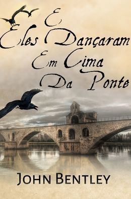 E Eles Dancaram Em Cima Da Ponte - John Bentley - Książki - Blurb - 9781034287018 - 21 grudnia 2021