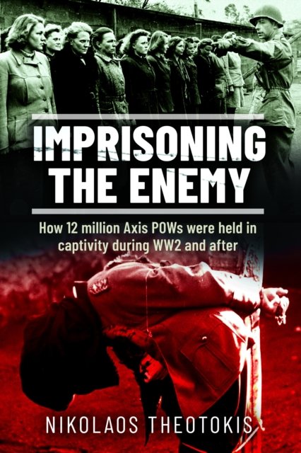 Cover for Nikolaos Theotokis · Imprisoning the Enemy: How 12 million Axis POWs were held in captivity during WW2 and after (Hardcover Book) (2024)