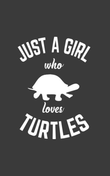 Cover for Just A Girl · Just A Girl Who Loves Turtles Just A Girl Who Loves Turtles Notebook - Cute Trending Turtle Doodle Diary Book Gift For Tortoise And Sea Animal Lover, ... Teachers Fan Of Fish And Shelled Reptiles! (Paperback Bog) (2019)