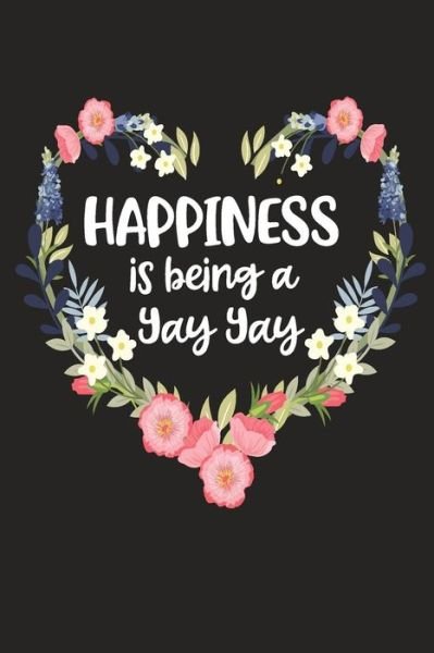 Happiness Is Being a Yay Yay : Cute Mother's Day Gift for Awesome Mom, Nana, Gigi, Mimi - Cute Journals - Bøger - Independently published - 9781098551018 - 13. maj 2019