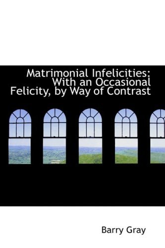 Cover for Barry Gray · Matrimonial Infelicities: with an Occasional Felicity, by Way of Contrast (Paperback Bog) (2009)