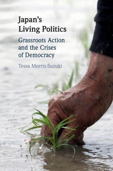 Cover for Morris-Suzuki, Tessa (Australian National University, Canberra) · Japan's Living Politics: Grassroots Action and the Crises of Democracy (Paperback Bog) (2022)