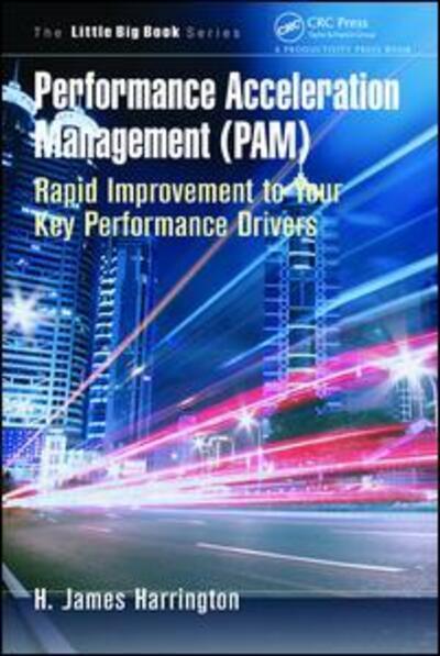 Cover for H. James Harrington · Performance Acceleration Management (PAM): Rapid Improvement to Your Key Performance Drivers - The Little Big Book Series (Gebundenes Buch) (2017)