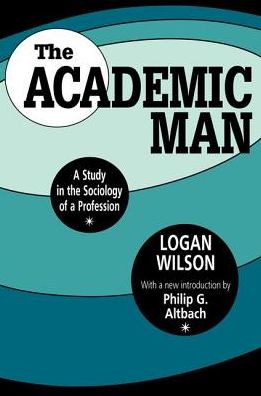 Cover for Logan Wilson · The Academic Man: A Study in the Sociology of a Profession - Foundations of Higher Education (Hardcover Book) (2017)