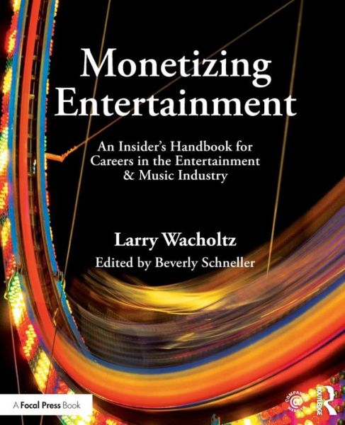 Cover for Larry Wacholtz · Monetizing Entertainment: An Insider's Handbook for Careers in the Entertainment &amp; Music Industry (Paperback Book) (2016)