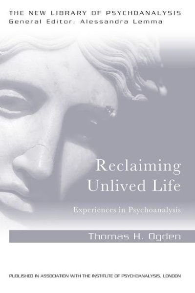 Reclaiming Unlived Life: Experiences in Psychoanalysis - The New Library of Psychoanalysis - Thomas Ogden - Kirjat - Taylor & Francis Ltd - 9781138956018 - torstai 23. kesäkuuta 2016