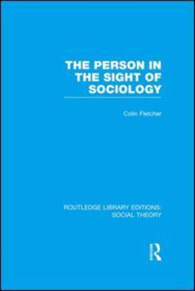 Cover for Colin Fletcher · The Person in the Sight of Sociology (RLE Social Theory) - Routledge Library Editions: Social Theory (Taschenbuch) (2016)