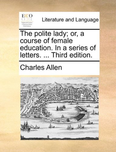 Cover for Charles Allen · The Polite Lady; Or, a Course of Female Education. in a Series of Letters. ... Third Edition. (Taschenbuch) (2010)